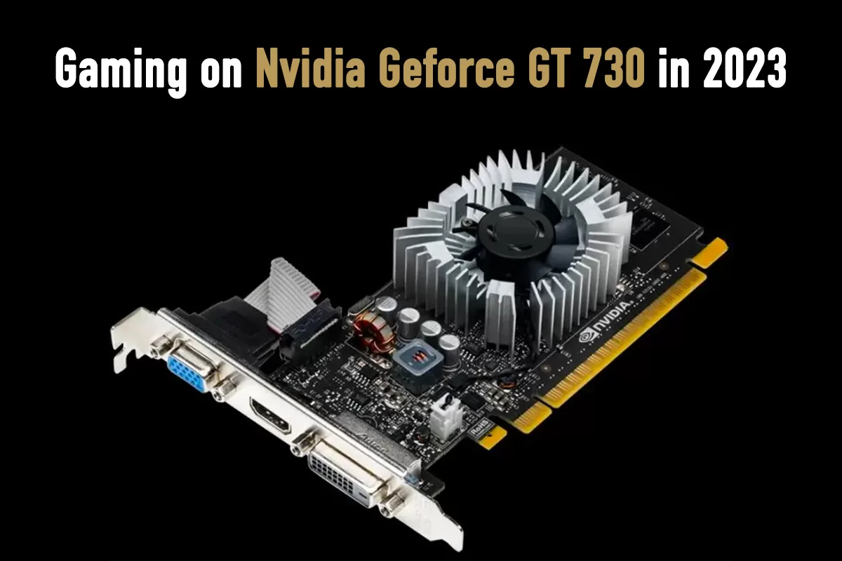 Gaming with NVIDIA GeForce GT 730: Unleashing the Potential of Entry-Level Graphics